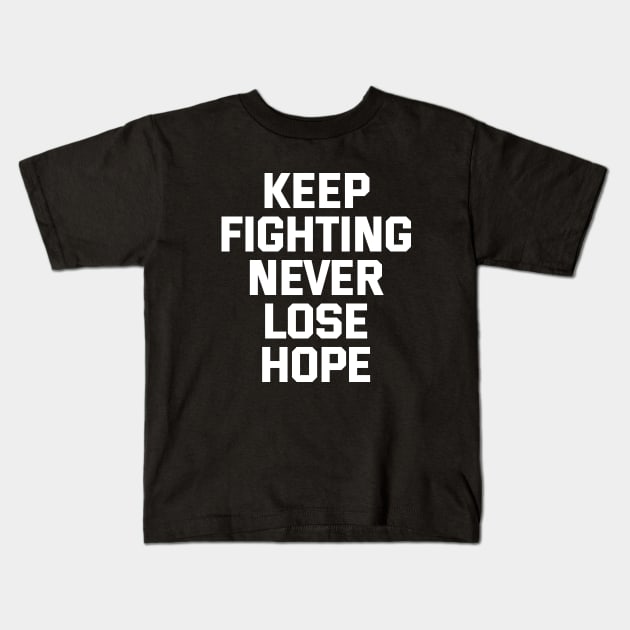 Keep Fighting Never Lose Hope Kids T-Shirt by Texevod